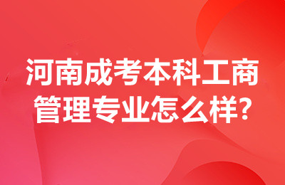 河南成考本科工商管理专业怎么样?