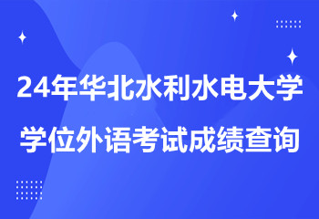 2024年华北水利水电大学学士学位外语考试成绩查询