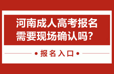 河南成人高考报名需要现场确认吗