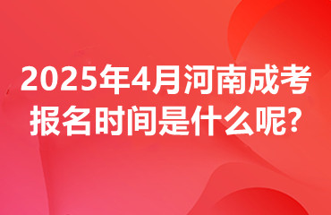 2025年4月河南成考报名时间是什么呢?