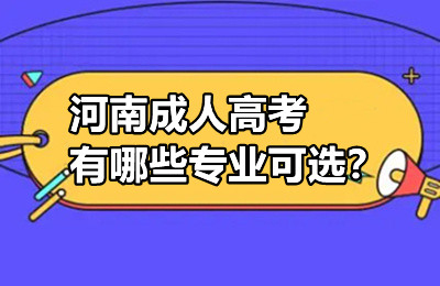 河南成人高考有哪些专业可选？