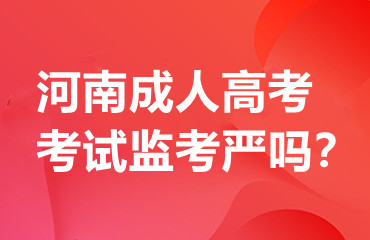 河南成人高考考试监考严吗？